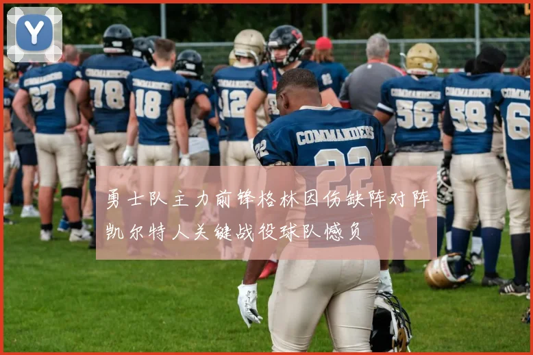 勇士队主力前锋格林因伤缺阵对阵凯尔特人关键战役球队憾负