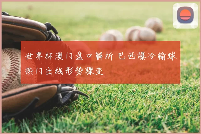 世界杯澳门盘口解析 巴西爆冷输球热门出线形势骤变
