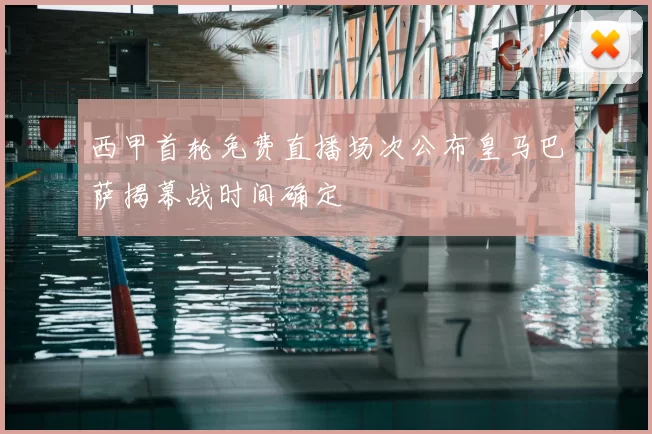西甲首轮免费直播场次公布皇马巴萨揭幕战时间确定