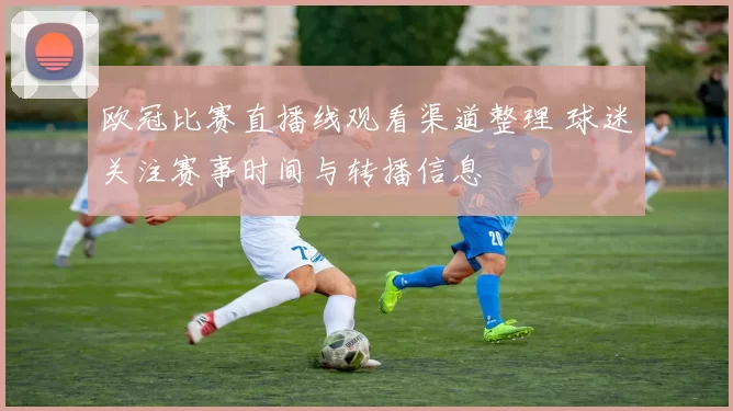 欧冠比赛直播线观看渠道整理 球迷关注赛事时间与转播信息
