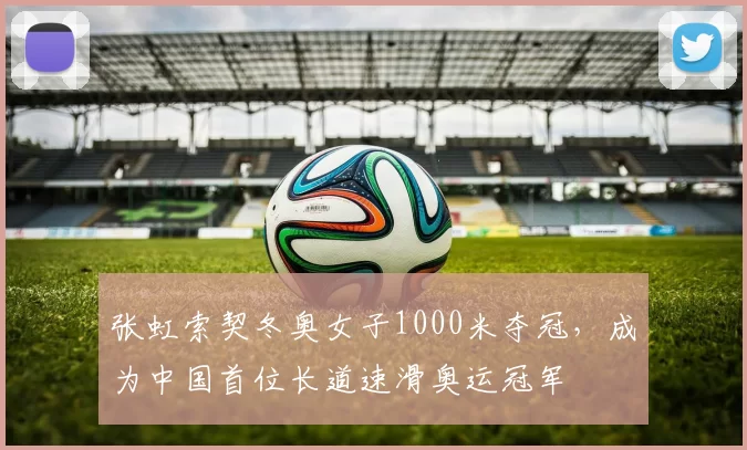 张虹索契冬奥女子1000米夺冠，成为中国首位长道速滑奥运冠军