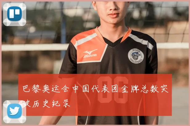 巴黎奥运会中国代表团金牌总数突破历史纪录